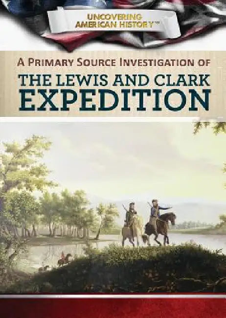A Primary Source Investigation of the Lewis and Clark Expedition (English, Xina M. Uhl | Tamra B. Orr)