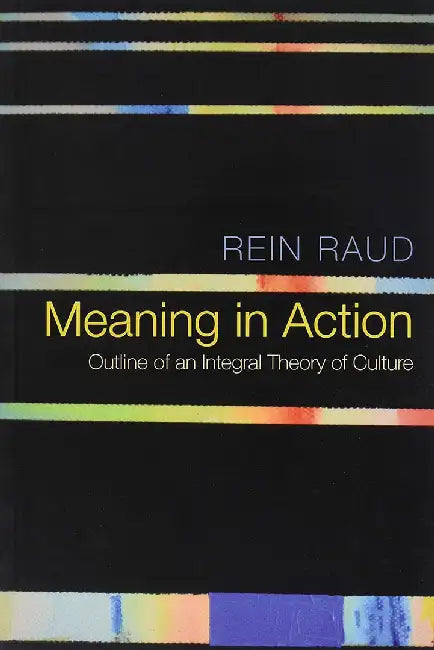 Meaning in Action (English, Rein Raud)