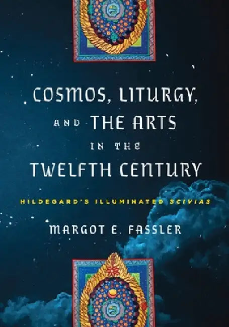 Cosmos, Liturgy, and the Arts in the Twelfth Century (English, Margot E. Fassler)