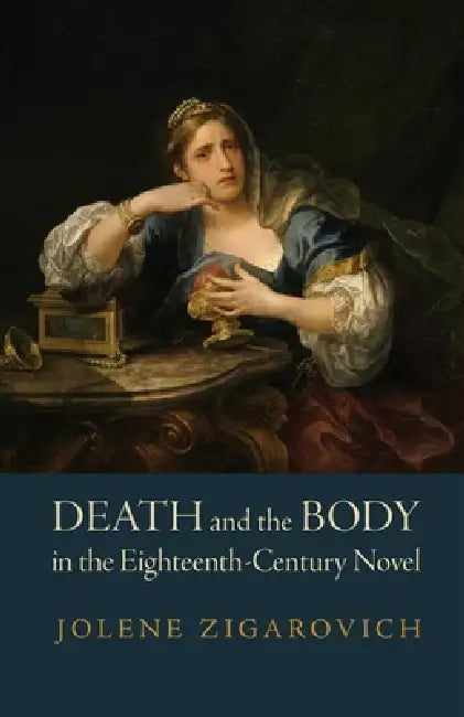 Death and the Body in the Eighteenth-Century Novel (English, Jolene Zigarovich)