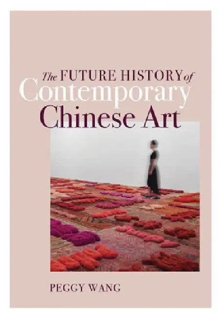 The Future History of Contemporary Chinese Art (English, Peggy Wang)