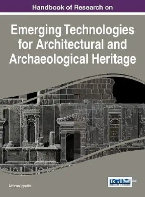 Handbook of Research on Emerging Technologies for Architectural and Archaeological Heritage (English, Alfonso Ippolito)