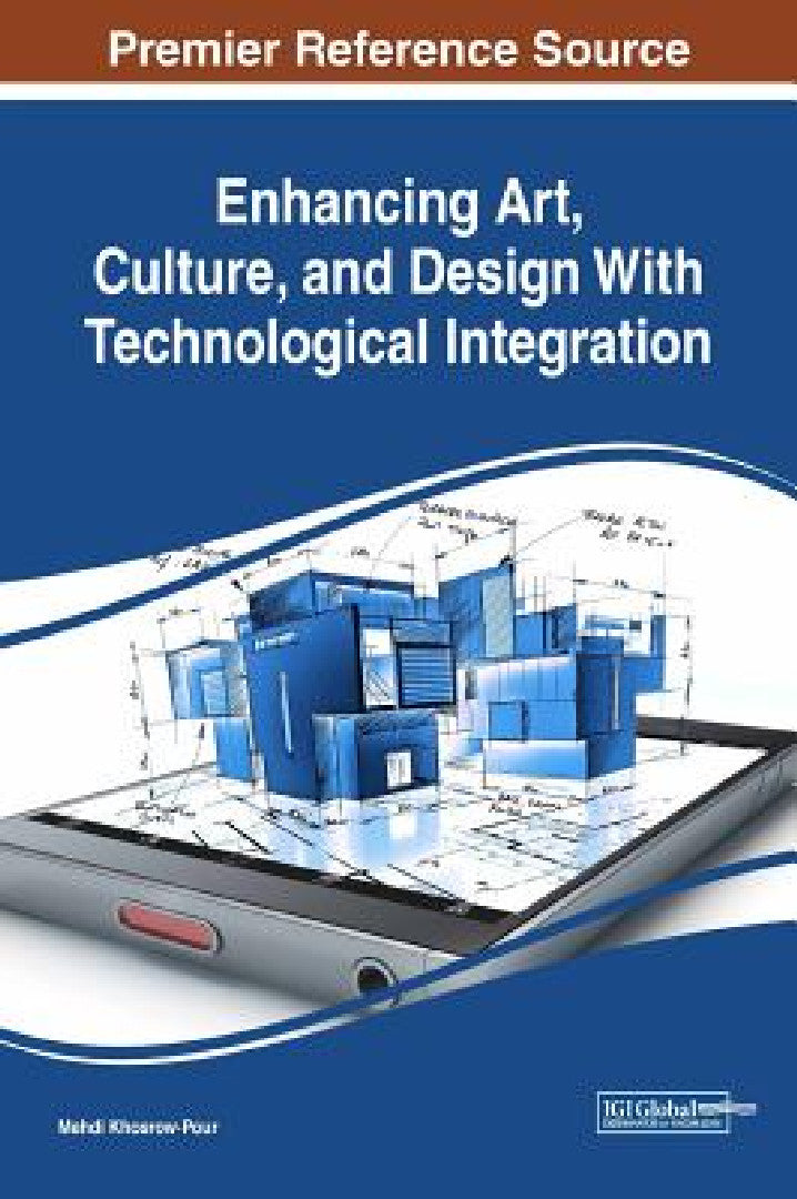 Enhancing Art, Culture, and Design With Technological Integration (English, D. B. a. Mehdi Khosrow-Pour)