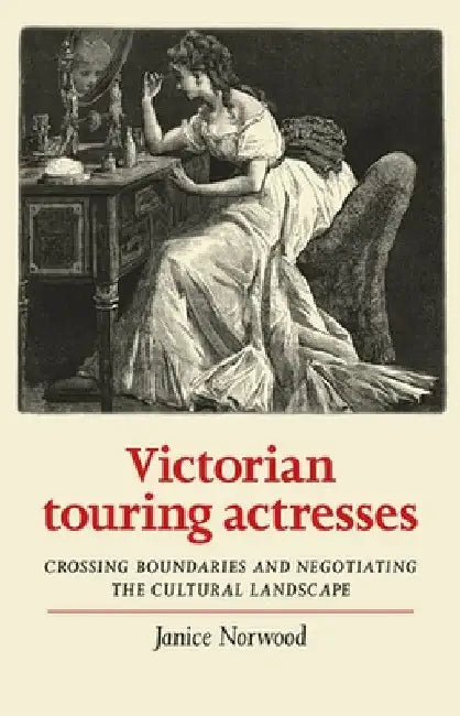 Victorian Touring Actresses (English, Janice Norwood)