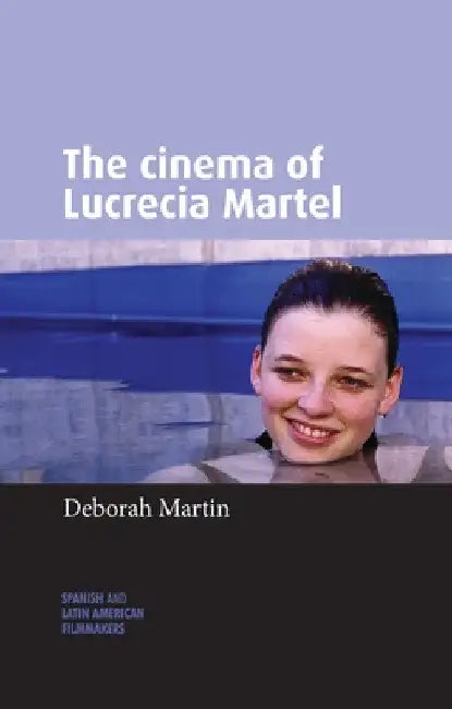 The Cinema of Lucrecia Martel (English, Deborah Martin)