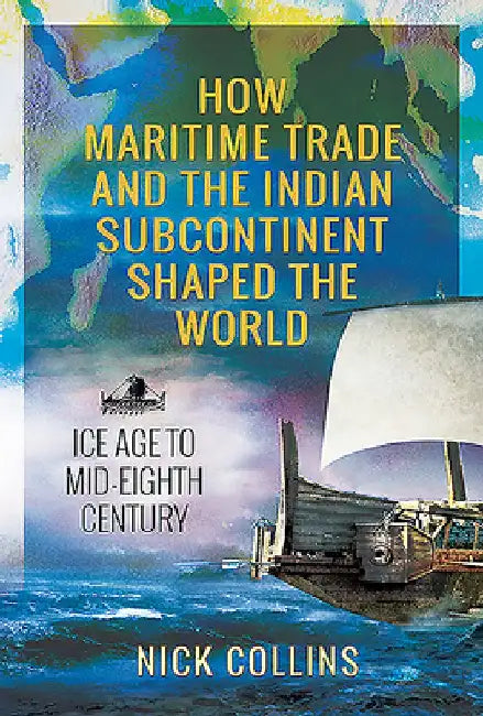 How Maritime Trade and the Indian Subcontinent Shaped the World (English, Nick Collins)