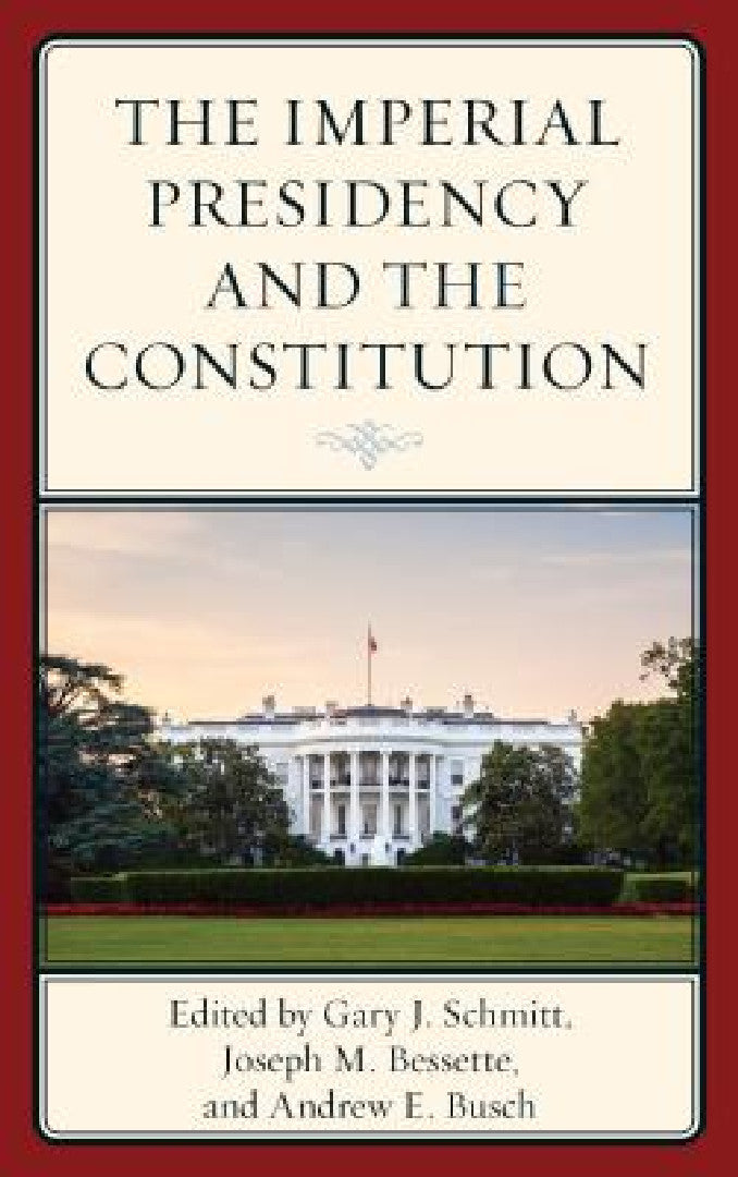 Imperial Presidency and the Constitution (English, Gary Schmitt | Joseph M. Bessette | Andrew E. Busch)