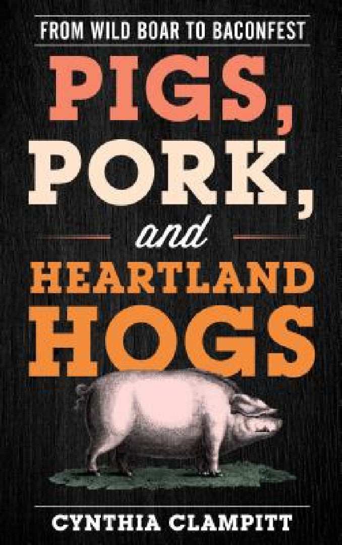 Pigs, Pork, and Heartland Hogs (English, Cynthia Clampitt)