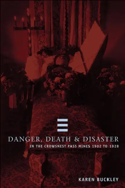 Danger, Death, and Disaster in the Crowsnest Pass Mines 1902-1928 (English, Karen Buckley)