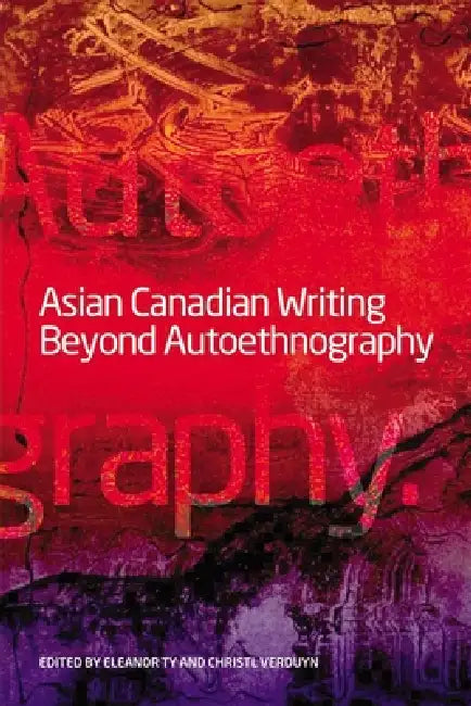 Asian Canadian Writing Beyond Autoethnography (English, Eleanor Ty | Christl Verduyn)