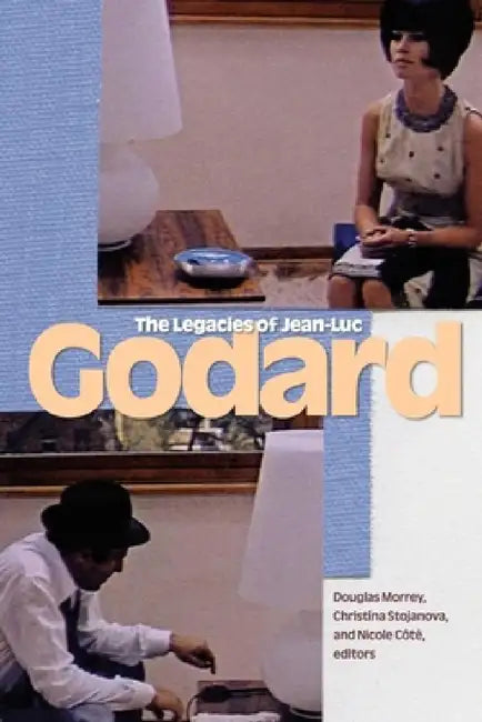 The Legacies of Jean-Luc Godard (English, Douglas Morrey | Christina Stojanova | Nicole Côté)