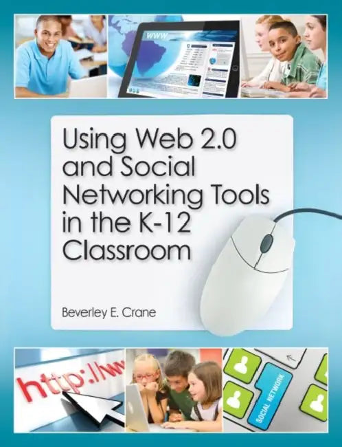 Using Web 2.0 and Social Networking Tools in the K-12 Classroom (English, Beverley E. Crane)