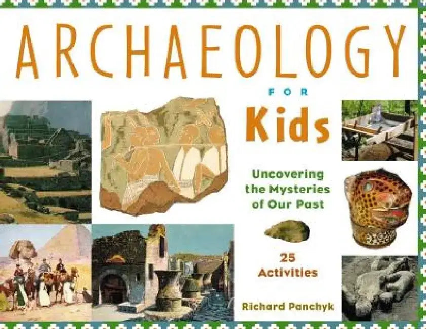 Archaeology for Kids Uncovering the Mysteries of Our Past, 25 Activities (English, Richard Panchyk)
