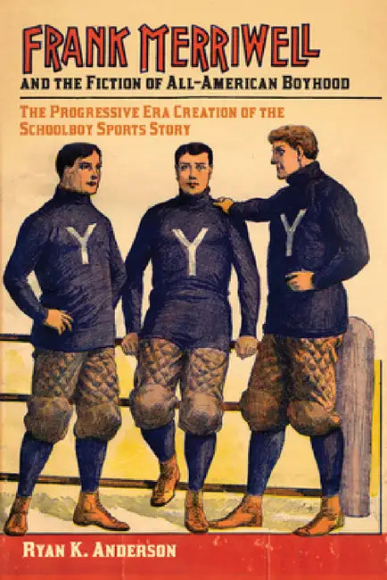 Frank Merriwell and the Fiction of All-American Boyhood (English, Ryan K. Anderson)