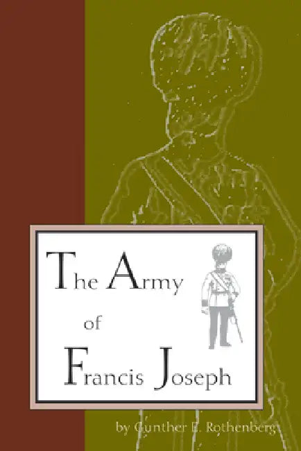 Army of Francis Joseph (English, Gunther E. Rothenberg)