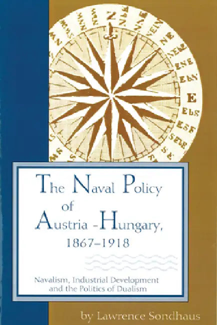 The Naval Policy of Austria-Hungary, 1867-1918 (English, Lawrence Sondhaus)