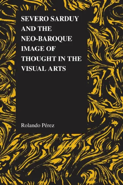 Severo Sarduy and the Neo-Baroque Image of Thought in the Visual Arts (English, Rolando Pérez)