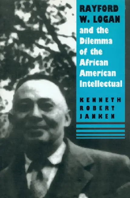Rayford W. Logan and the Dilemma of the African American Intellectual (English, Kenneth Robert Janken)