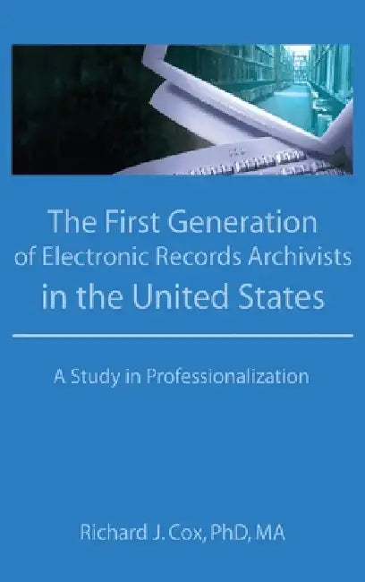 The First Generation of Electronic Records Archivists in the United States (English, Richard Cox)