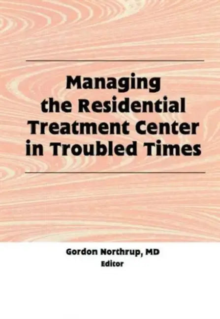 Managing the Residential Treatment Center in Troubled Times (English, Gordon Northrup)