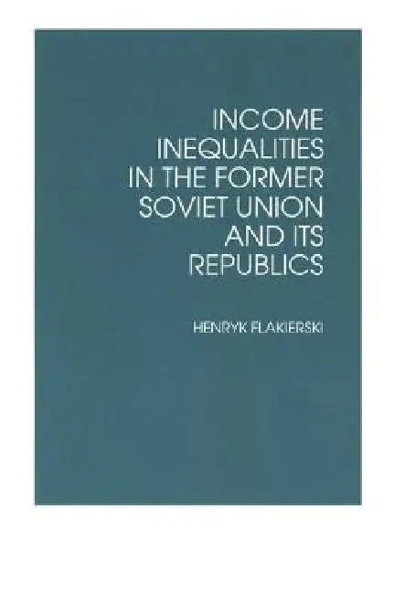 Income Inequalities in the Former Soviet Union and Its Republics (English, Henryk Flakierski)