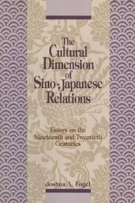The Cultural Dimensions of Sino-Japanese Relations (English, Joshua A. Fogel)