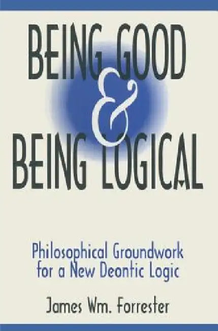 Being Good and Being Logical (English, James W. Forrester)
