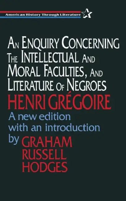 An Enquiry Concerning the Intellectual and Moral Faculties and Literature of Negroes (English, Henri Gregoire | Graham Hodges)