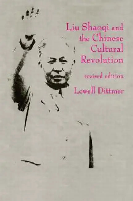 Liu Shaoqi and the Chinese Cultural Revolution (English, Lowell Dittmer)