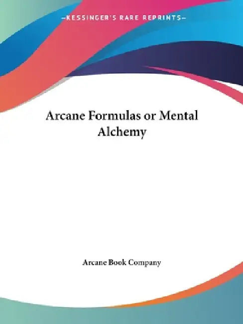 Arcane Formulas or Mental Alchemy (English, Arcane Book Company)