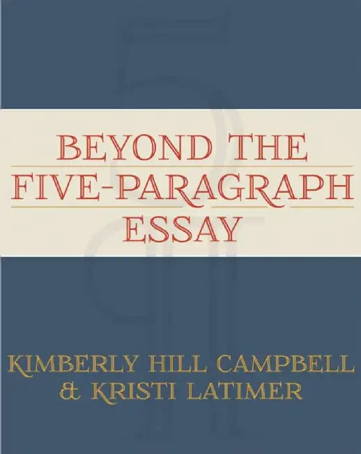 Beyond the Five Paragraph Essay (English, Kimberly Campbell)