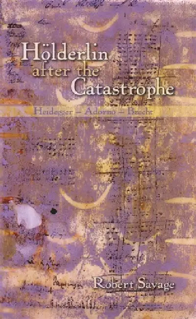 Hölderlin After the Catastrophe (English, Robert Savage)