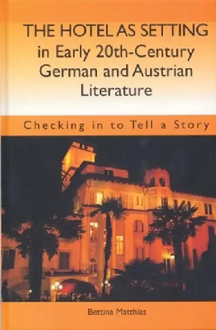 The Hotel as Setting in Early Twentieth-Century German and Austrian Literature (English, Bettina Matthias)