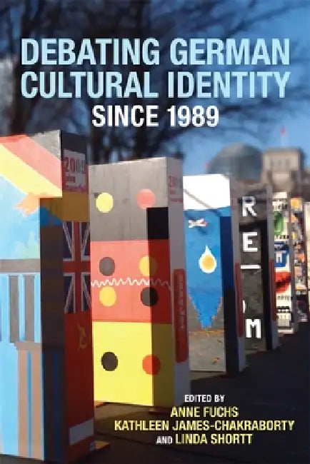 Debating German Cultural Identity Since 1989 (English, Anne Fuchs | Kathleen James-Chakraborty | Linda Shortt)
