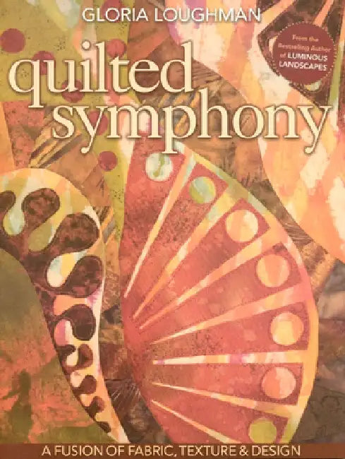 Quilted Symphony - A Fusion of Fabric, Texture & Design [With Pattern(s)] (English, Gloria Loughman)