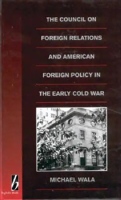 The Council on Foreign Relations and American Policy in the Early Cold War (English, Michael Wala)