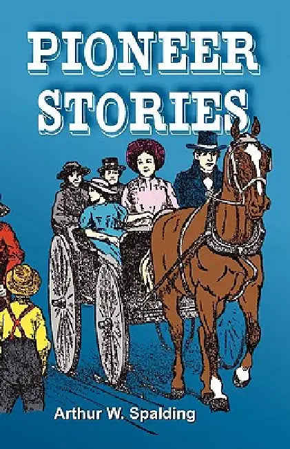 Pioneer Stories of the Second Advent Message (English, Arthur Whitefield Spalding)