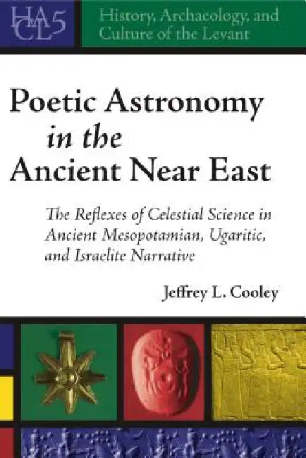 Poetic Astronomy in the Ancient Near East (English, Jeffrey L. Cooley)