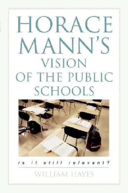 Horace Mann's Vision of the Public Schools (English, William Hayes)