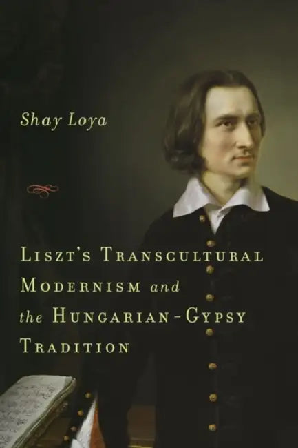 Liszt's Transcultural Modernism and the Hungarian-Gypsy Tradition (English, Shay Loya)