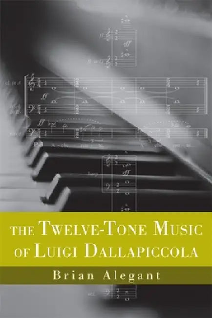 The Twelve-Tone Music of Luigi Dallapiccola (English, Brian Alegant)