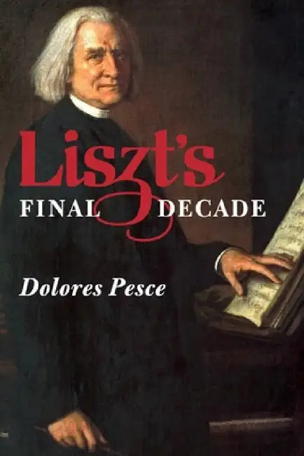 Liszt's Final Decade (English, Dolores Pesce)