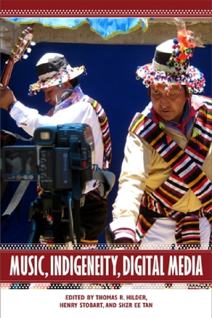 Music, Indigeneity, Digital Media (English, Thomas R. Hilder | Henry Stobart | Shzr Ee Tan)