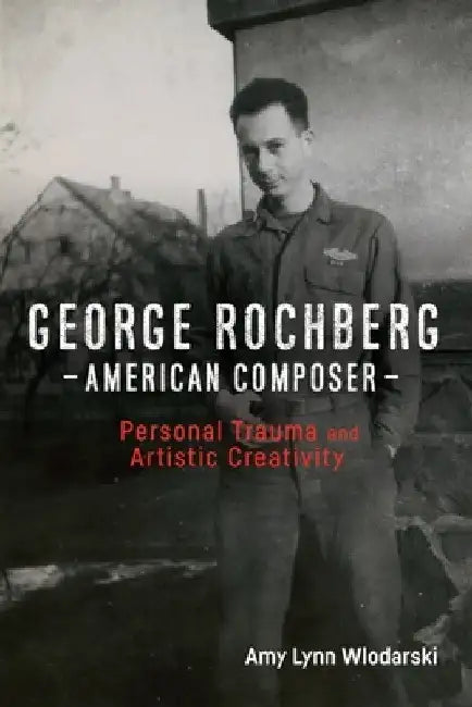 George Rochberg, American Composer (English, Amy Lynn Wlodarski)