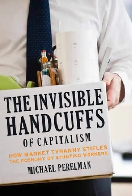 The Invisible Handcuffs of Capitalism (English, Michael Perelman)