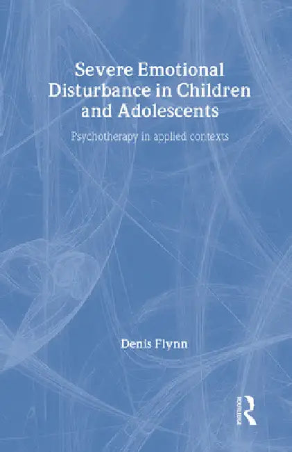 Severe Emotional Disturbance in Children and Adolescents (English, Denis Flynn)