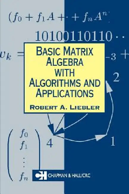 Basic Matrix Algebra with Algorithms and Applications (English, Robert A. Liebler)