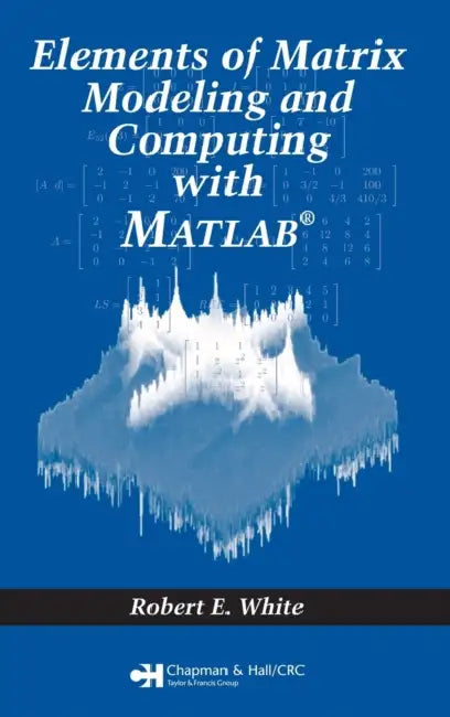 Elements of Matrix Modeling and Computing with MATLAB (English, Robert E. White)