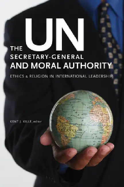 The Un Secretary-General and Moral Authority (English, Kent J. Kille | Kent J. Kille)