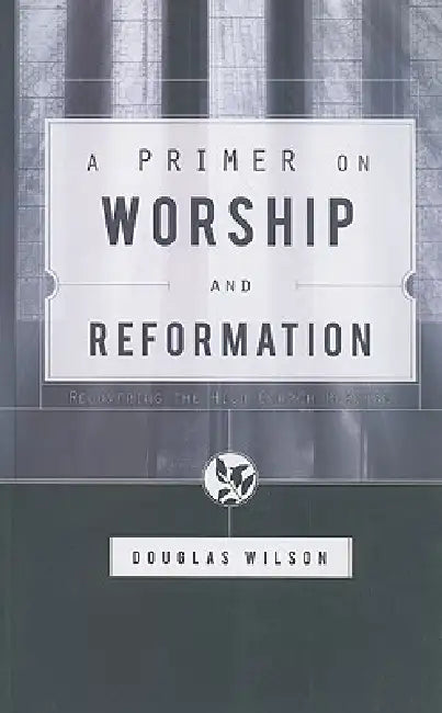 A Primer on Worship and Reformation (English, Douglas Wilson)